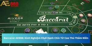 Baccarat AE888: Kinh Nghiệm Chơi Xanh Chín Từ Cao Thủ Thâm Niên