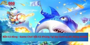 Bắn Cá Xèng Tại Nhà Cái AE888: Nhập Môn Săn Cá Tiền Tỷ