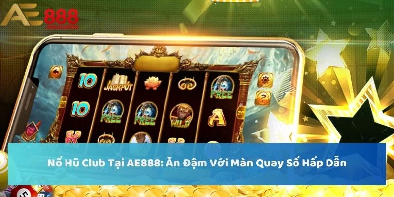 Nổ Hũ Club Tại AE888: Ăn Đậm Với Màn Quay Số Hấp Dẫn